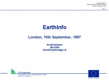 EarthInfo London, 10th September, 1997 Arnulf Kjeldsen JRCCEO Arnulf'Kjeldsenjrc'it