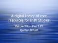 A digital library of core resources for Irish Studies PowerPoint PPT Presentation