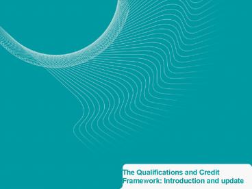 The Qualifications and Credit Framework: Introduction and update