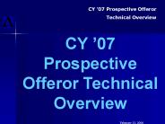 CY 07 Prospective Offeror Technical Overview