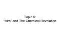 Topic 6: Airs and The Chemical Revolution PowerPoint PPT Presentation