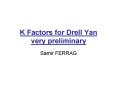 K Factors for Drell Yan very preliminary PowerPoint PPT Presentation