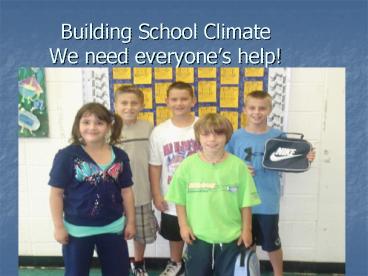 Building School Climate We need everyones help