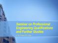Seminar on Professional Engineering Qualifications and Further Studies PowerPoint PPT Presentation