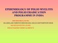 EPIDEMIOLOGY OF POLIO MYELITIS AND POLIO ERADICATION PROGRAMME IN INDIA PowerPoint PPT Presentation