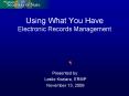 Using What You Have Electronic Records Management PowerPoint PPT Presentation
