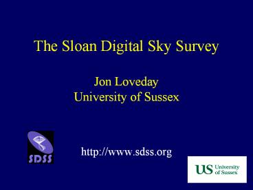 The Sloan Digital Sky Survey Jon Loveday University of Sussex