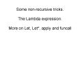 Some non-recursive tricks. The Lambda expression. More on Let, Let*, apply and funcall PowerPoint PPT Presentation