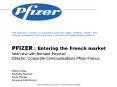 PFIZER : Entering the French market Interview with Bernard Peyrical Director, Corporate Communications Pfizer France PowerPoint PPT Presentation