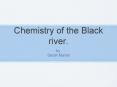 Chemistry of the Black river. PowerPoint PPT Presentation
