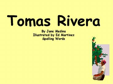 Tomas Rivera By Jane Medina Illustrated by Ed Martinez Spelling Words
