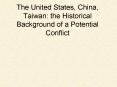 The United States, China, Taiwan: the Historical Background of a Potential Conflict PowerPoint PPT Presentation