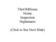 ThisOldHouse Home Inspection Nightmares Click to See Next Slide PowerPoint PPT Presentation