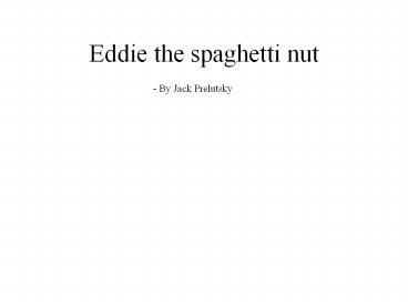 Eddie the spaghetti nut