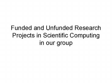 Funded and Unfunded Research Projects in Scientific Computing in our group