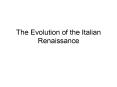 The Evolution of the Italian Renaissance PowerPoint PPT Presentation