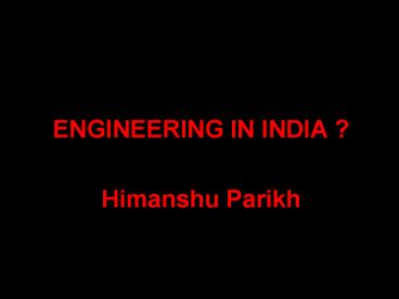 ENGINEERING IN INDIA Himanshu Parikh