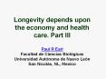 Longevity%20depends%20upon%20the%20economy%20and%20health%20care.%20Part%20III%20Paul%20R%20Earl%20Facultad%20de%20Ciencias%20Biol PowerPoint PPT Presentation