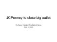 JCPenney%20to%20close%20big%20outlet PowerPoint PPT Presentation