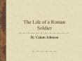 The Life of a Roman Soldier PowerPoint PPT Presentation