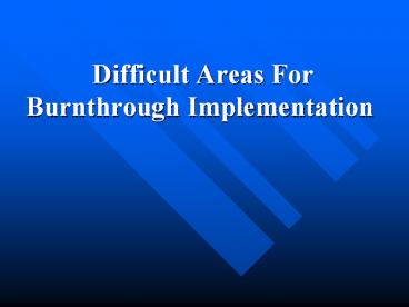 Difficult Areas For Burnthrough Implementation