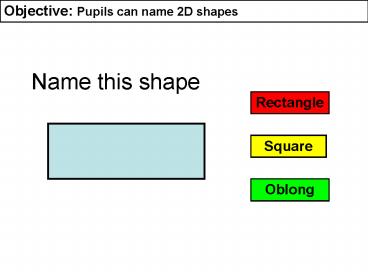 Objective: Pupils can name 2D shapes
