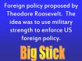Foreign%20policy%20proposed%20by%20Theodore%20Roosevelt.%20The%20idea%20was%20to%20use%20military%20strength%20to%20enforce%20US%20foreign%20policy. PowerPoint PPT Presentation