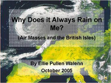 PPT – Why Does it Always Rain on Me Air Masses and the British Isles ...