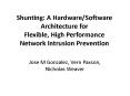 Shunting: A HardwareSoftware Architecture for Flexible, High Performance Network Intrusion Preventio PowerPoint PPT Presentation