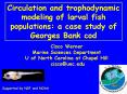 Circulation and trophodynamic modeling of larval fish populations: a case study of Georges Bank cod PowerPoint PPT Presentation