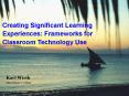 Creating Significant Learning Experiences: Frameworks for Classroom Technology Use PowerPoint PPT Presentation