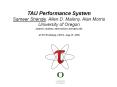 TAU Performance System Sameer Shende, Allen D. Malony, Alan Morris University of Oregon {sameer, malony, amorris}@cs.uoregon.edu    ACTS Workshop, LBNL, Aug 25, 2006 PowerPoint PPT Presentation