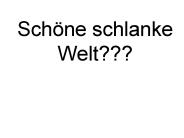 Schne schlanke Welt
