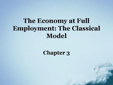 The Economy at Full Employment: The Classical Model