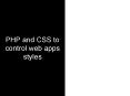 PHP and CSS to control web apps styles PowerPoint PPT Presentation