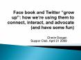 Face book and Twitter grow up: how were using them to connect, interact, and advocate and have some PowerPoint PPT Presentation