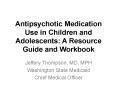 Antipsychotic Medication Use in Children and Adolescents: A Resource Guide and Workbook PowerPoint PPT Presentation