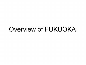 Overview of FUKUOKA