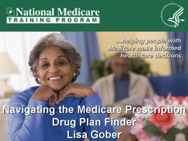 Navigating the Medicare Prescription Drug Plan Finder Lisa Gober