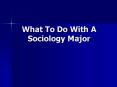 What To Do With A Sociology Major PowerPoint PPT Presentation