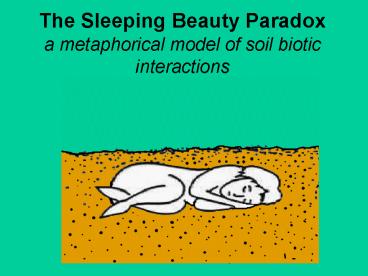 The Sleeping Beauty Paradox a metaphorical model of soil biotic interactions
