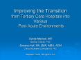 Improving%20the%20Transition%20from%20Tertiary%20Care%20Hospitals%20into%20Various%20Post%20Acute%20Environments PowerPoint PPT Presentation