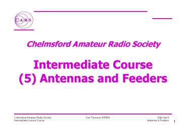 Chelmsford Amateur Radio Society  Intermediate Course (5) Antennas and Feeders