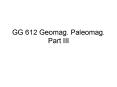 GG 612 Geomag' Paleomag' Part III PowerPoint PPT Presentation