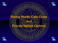 Rising Health Care Costs             and                             Private Market Options
