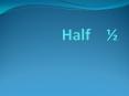Half   PowerPoint PPT Presentation