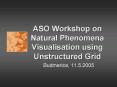 ASO Workshop on Natural Phenomena Visualisation using Unstructured Grid PowerPoint PPT Presentation