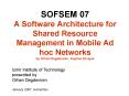 SOFSEM 07 A Software Architecture for Shared Resource Management in Mobile Ad hoc Networks by Orhan PowerPoint PPT Presentation