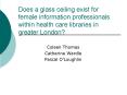 Does a glass ceiling exist for female information professionals within health care libraries in grea PowerPoint PPT Presentation