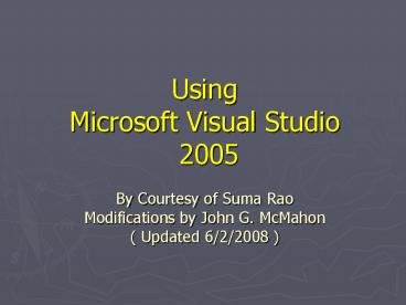 Using Microsoft Visual Studio 2005 By Courtesy of Suma Rao Modifications by John G' McMahon Updated